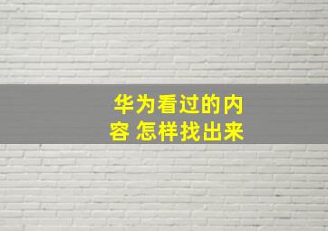 华为看过的内容 怎样找出来